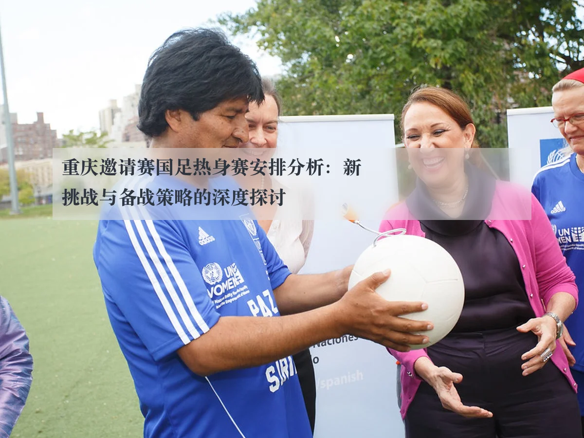 重庆邀请赛国足热身赛安排分析：新挑战与备战策略的深度探讨